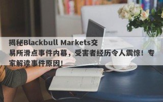 揭秘Blackbull Markets交易所滑点事件内幕，受害者经历令人震惊！专家解读事件原因！