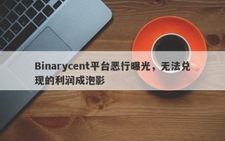 Binarycent平台恶行曝光，无法兑现的利润成泡影