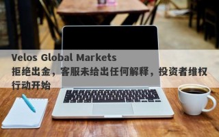 Velos Global Markets拒绝出金，客服未给出任何解释，投资者维权行动开始