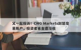 又一起投诉！CWG Markets封禁交易账户，投资者本金遭没收