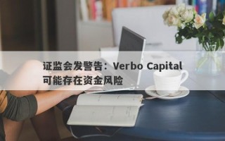 证监会发警告：Verbo Capital可能存在资金风险