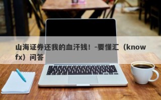 山海证券还我的血汗钱！-要懂汇（knowfx）问答