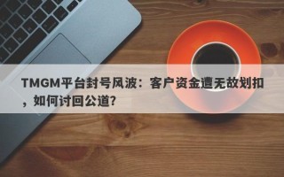 TMGM平台封号风波：客户资金遭无故划扣，如何讨回公道？