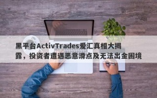 黑平台ActivTrades爱汇真相大揭露，投资者遭遇恶意滑点及无法出金困境