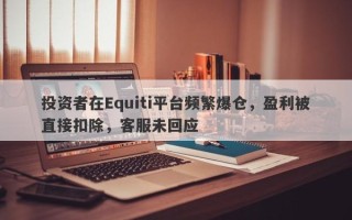 投资者在Equiti平台频繁爆仓，盈利被直接扣除，客服未回应