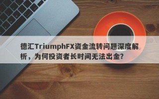 德汇TriumphFX资金流转问题深度解析，为何投资者长时间无法出金？