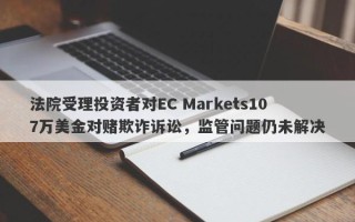 法院受理投资者对EC Markets107万美金对赌欺诈诉讼，监管问题仍未解决