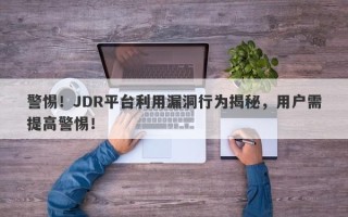 警惕！JDR平台利用漏洞行为揭秘，用户需提高警惕！