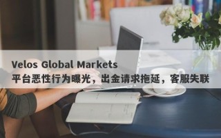 Velos Global Markets平台恶性行为曝光，出金请求拖延，客服失联