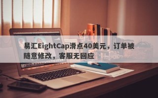 易汇EightCap滑点40美元，订单被随意修改，客服无回应