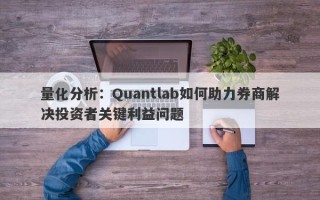 量化分析：Quantlab如何助力券商解决投资者关键利益问题