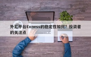 外汇平台Exness的稳定性如何？投资者的关注点