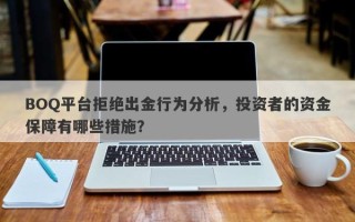 BOQ平台拒绝出金行为分析，投资者的资金保障有哪些措施？