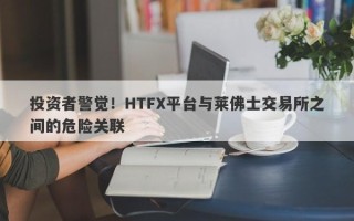 投资者警觉！HTFX平台与莱佛士交易所之间的危险关联