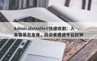 AdmiralsUnited快速收割：入金容易出金难，投资者遭遇平台封锁