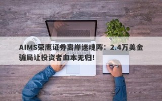 AIMS荣鹰证券离岸迷魂阵：2.4万美金骗局让投资者血本无归！