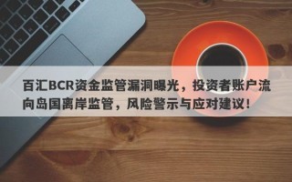 百汇BCR资金监管漏洞曝光，投资者账户流向岛国离岸监管，风险警示与应对建议！