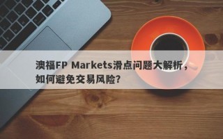 澳福FP Markets滑点问题大解析，如何避免交易风险？