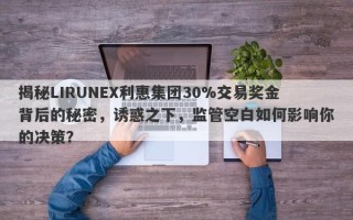 揭秘LIRUNEX利惠集团30%交易奖金背后的秘密，诱惑之下，监管空白如何影响你的决策？