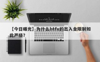 【今日曝光】为什么htfx的出入金限制如此严格？