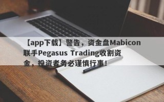 【app下载】警告，资金盘Mabicon联手Pegasus Trading收割资金，投资者务必谨慎行事！