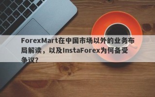 ForexMart在中国市场以外的业务布局解读，以及InstaForex为何备受争议？