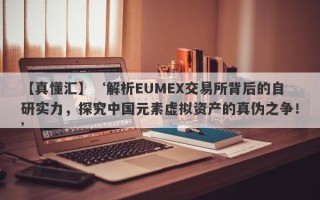 【真懂汇】‘解析EUMEX交易所背后的自研实力，探究中国元素虚拟资产的真伪之争！’