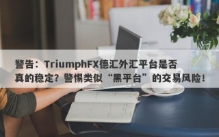 警告：TriumphFX德汇外汇平台是否真的稳定？警惕类似“黑平台”的交易风险！