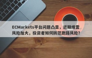 ECMarkets平台问题凸显，近期爆雷风险加大，投资者如何防范跑路风险？