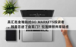 高汇出金难困扰GO MARKETS投资者，钱是否进了自家门？引发牌照共享疑虑