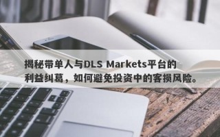 揭秘带单人与DLS Markets平台的利益纠葛，如何避免投资中的客损风险。