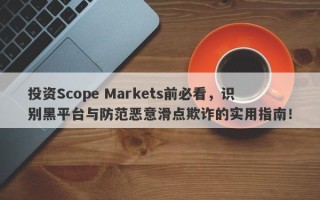 投资Scope Markets前必看，识别黑平台与防范恶意滑点欺诈的实用指南！