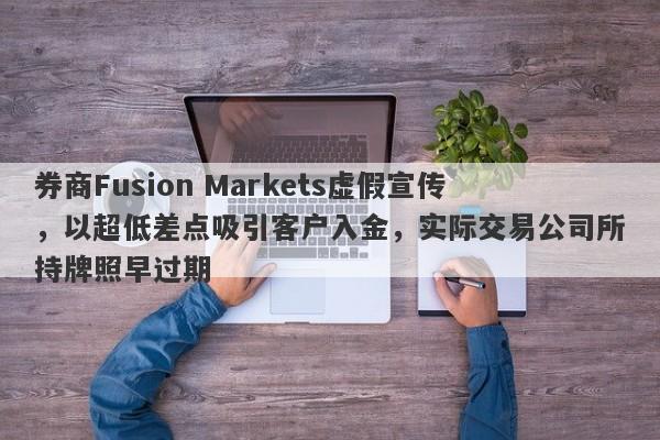 券商Fusion Markets虚假宣传，以超低差点吸引客户入金，实际交易公司所持牌照早过期-第1张图片-要懂汇