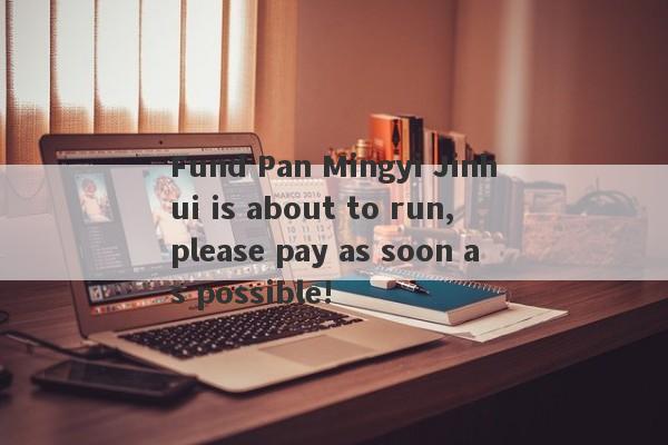 Fund Pan Mingyi Jinhui is about to run, please pay as soon as possible!-第1张图片-要懂汇