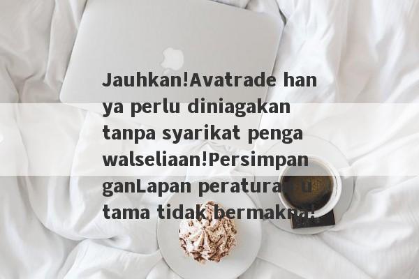 Jauhkan!Avatrade hanya perlu diniagakan tanpa syarikat pengawalseliaan!PersimpanganLapan peraturan utama tidak bermakna!-第1张图片-要懂汇