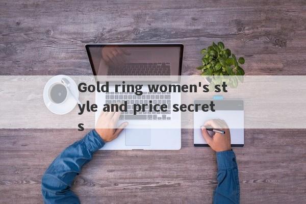 Gold ring women's style and price secrets-第1张图片-要懂汇