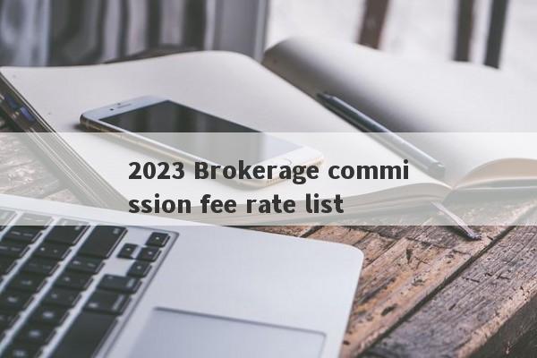 2023 Brokerage commission fee rate list-第1张图片-要懂汇