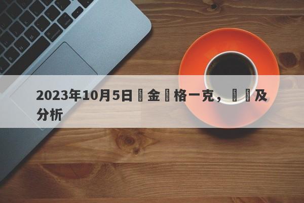 2023年10月5日黃金價格一克，預測及分析-第1张图片-要懂汇