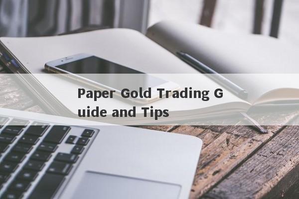 Paper Gold Trading Guide and Tips-第1张图片-要懂汇