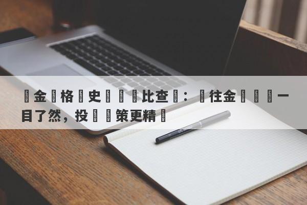 黃金價格歷史數據對比查詢：過往金價趨勢一目了然，投資決策更精準-第1张图片-要懂汇