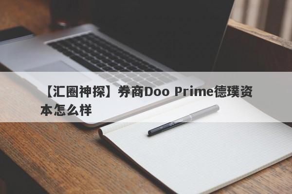 【汇圈神探】券商Doo Prime德璞资本怎么样
-第1张图片-要懂汇