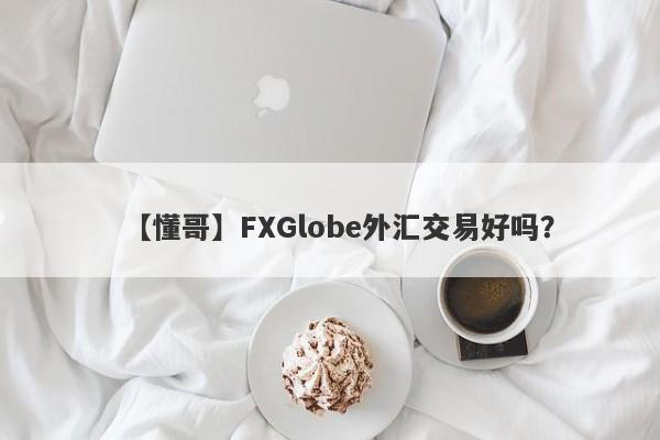 【懂哥】FXGlobe外汇交易好吗？
-第1张图片-要懂汇