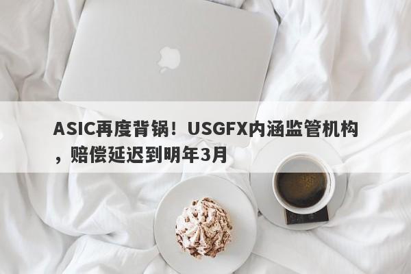 ASIC再度背锅！USGFX内涵监管机构，赔偿延迟到明年3月-第1张图片-要懂汇