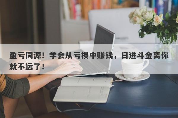 盈亏同源！学会从亏损中赚钱，日进斗金离你就不远了！-第1张图片-要懂汇