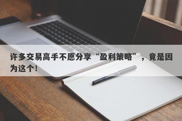 许多交易高手不愿分享“盈利策略”，竟是因为这个！-第1张图片-要懂汇