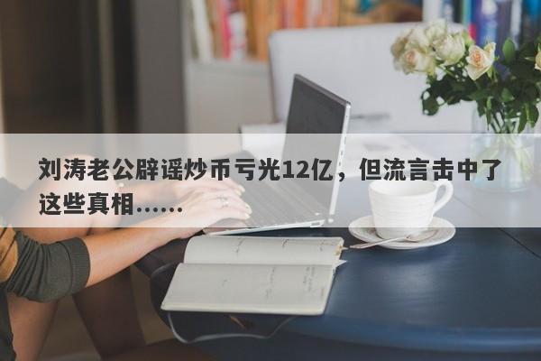 刘涛老公辟谣炒币亏光12亿，但流言击中了这些真相......-第1张图片-要懂汇