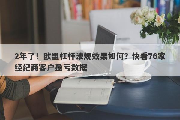 2年了！欧盟杠杆法规效果如何？快看76家经纪商客户盈亏数据-第1张图片-要懂汇