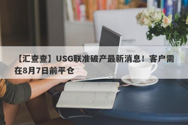 【汇查查】USG联准破产最新消息！客户需在8月7日前平仓-第1张图片-要懂汇