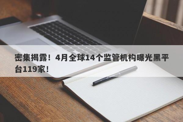 密集揭露！4月全球14个监管机构曝光黑平台119家！-第1张图片-要懂汇