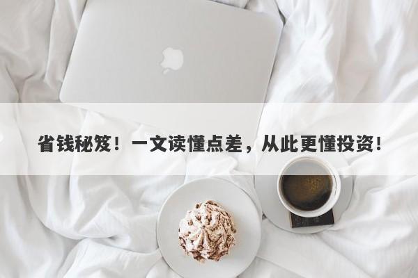 省钱秘笈！一文读懂点差，从此更懂投资！-第1张图片-要懂汇